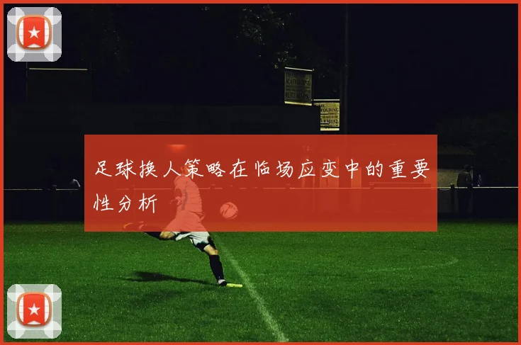 足球换人策略在临场应变中的重要性分析